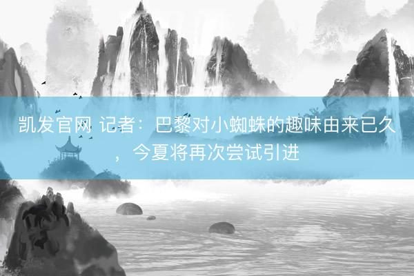 凯发官网 记者：巴黎对小蜘蛛的趣味由来已久，今夏将再次尝试引进
