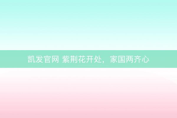 凯发官网 紫荆花开处，家国两齐心